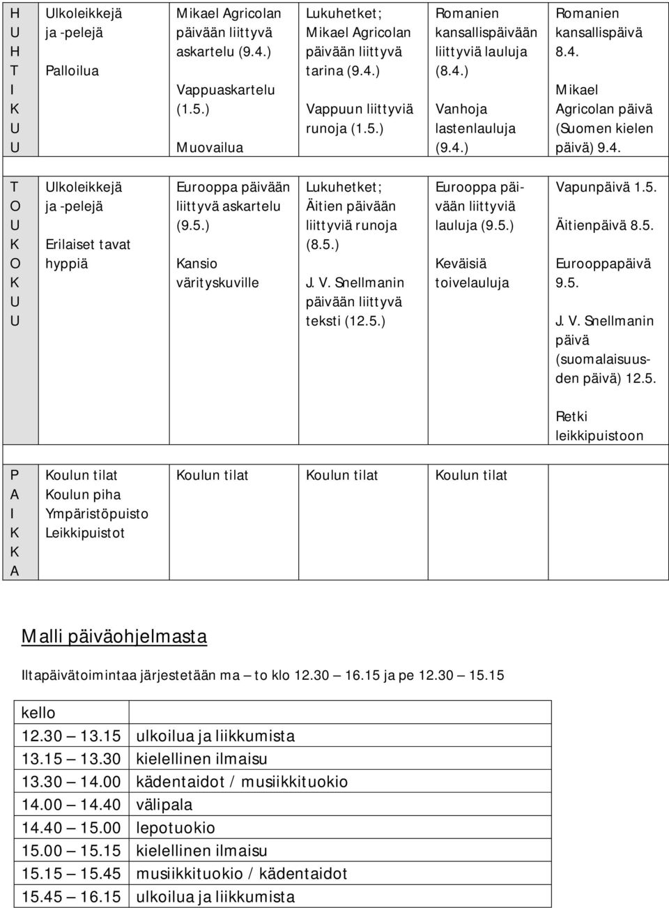 nellmanin teksti (12.5.) Eurooppa päivään lauluja (9.5.) eväisiä toivelauluja Vapunpäivä 1.5. Äitienpäivä 8.5. Eurooppapäivä 9.5. J. V. nellmanin päivä (suomalaisuusden päivä) 12.5. leikkipuistoon P oulun tilat oulun piha Ympäristöpuisto eikkipuistot oulun tilat oulun tilat oulun tilat alli päiväohjelmasta ltapäivätoimintaa järjestetään ma to klo 12.