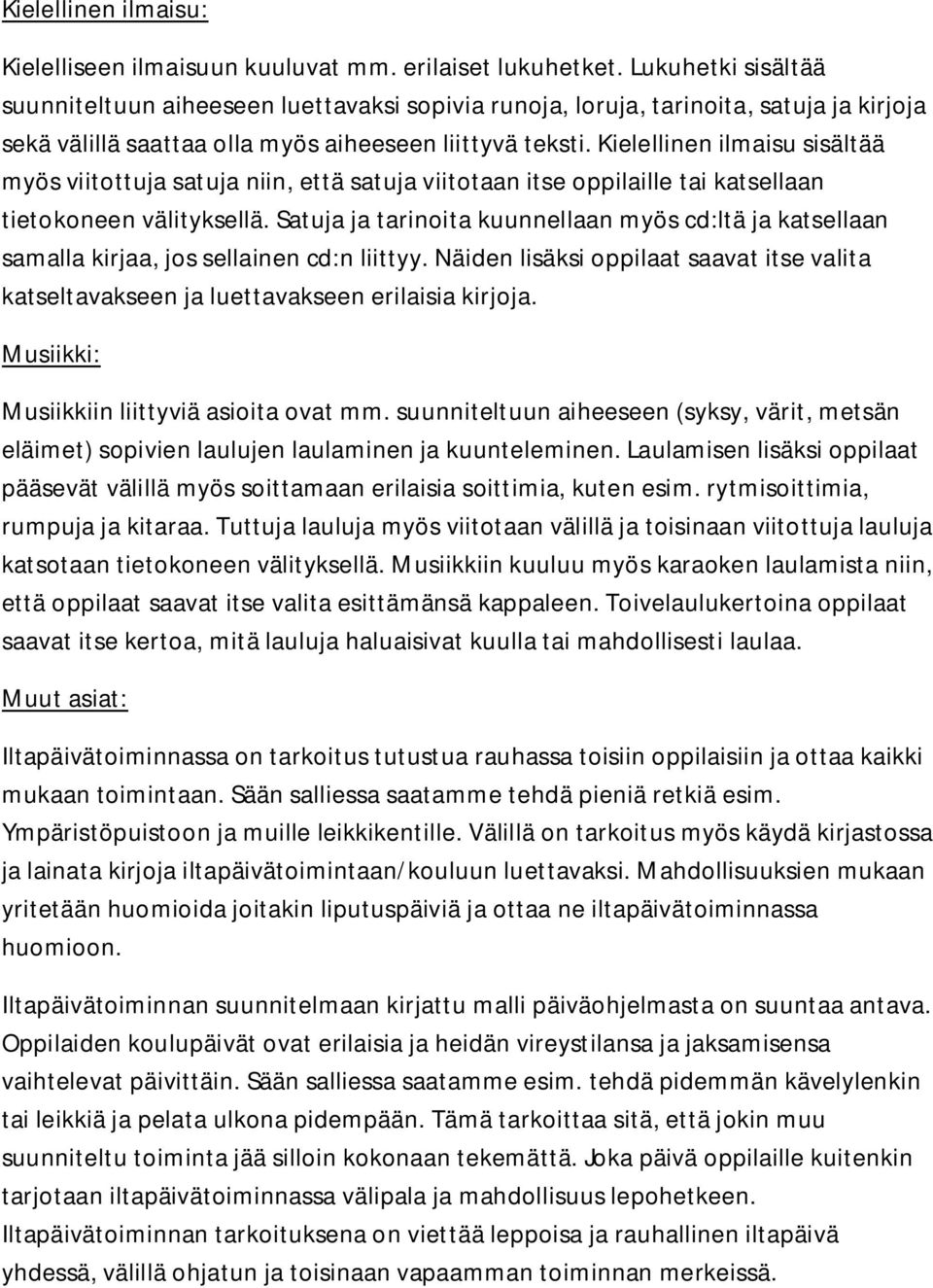 ielellinen ilmaisu sisältää myös viitottuja satuja niin, että satuja viitotaan itse oppilaille tai katsellaan tietokoneen välityksellä.