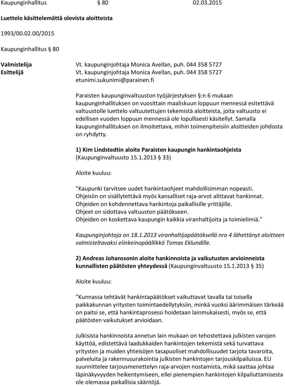 fi Paraisten kaupunginvaltuuston työjärjestyksen :n 6 mukaan kaupunginhallituksen on vuosittain maaliskuun loppuun mennessä esitettävä valtuustolle luettelo valtuutettujen tekemistä aloitteista,