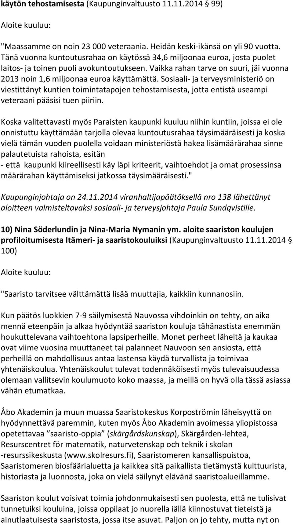 Sosiaali- ja terveysministeriö on viestittänyt kuntien toimintatapojen tehostamisesta, jotta entistä useampi veteraani pääsisi tuen piiriin.