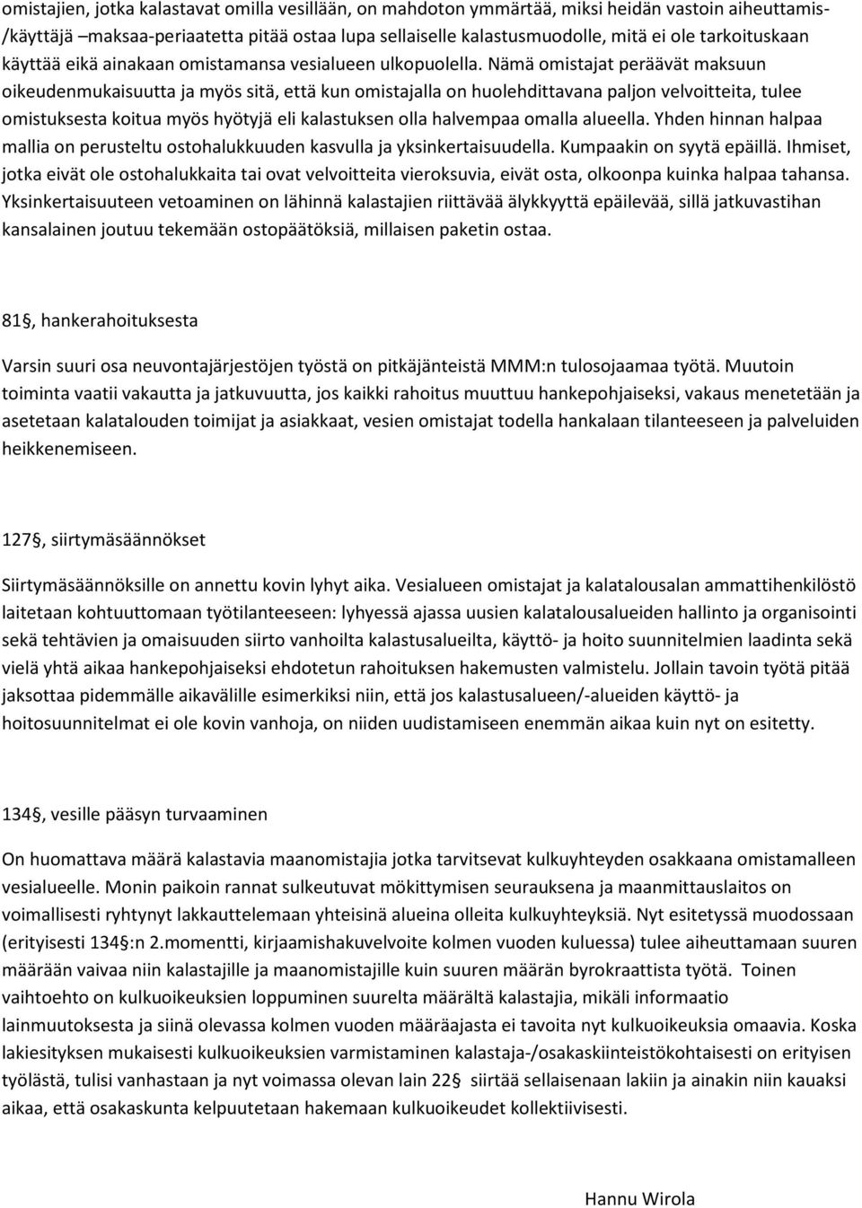 Nämä omistajat peräävät maksuun oikeudenmukaisuutta ja myös sitä, että kun omistajalla on huolehdittavana paljon velvoitteita, tulee omistuksesta koitua myös hyötyjä eli kalastuksen olla halvempaa