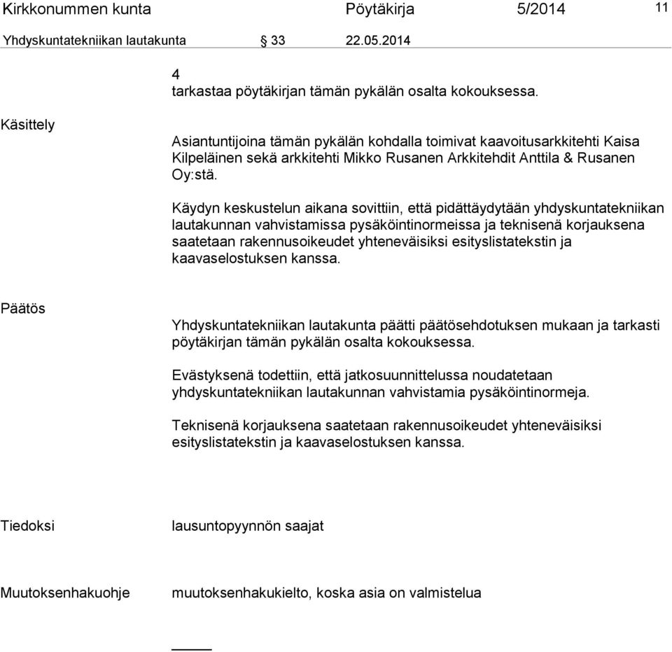 Käydyn keskustelun aikana sovittiin, että pidättäydytään yhdyskuntatekniikan lautakunnan vahvistamissa pysäköintinormeissa ja teknisenä korjauksena saatetaan rakennusoikeudet yhteneväisiksi