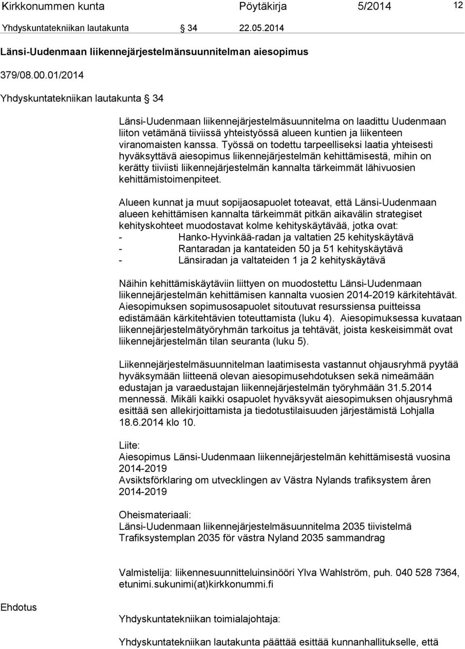 Työssä on todettu tarpeelliseksi laatia yhteisesti hyväksyttävä aiesopimus liikennejärjestelmän kehittämisestä, mihin on kerätty tiiviisti liikennejärjestelmän kannalta tärkeimmät lähivuosien