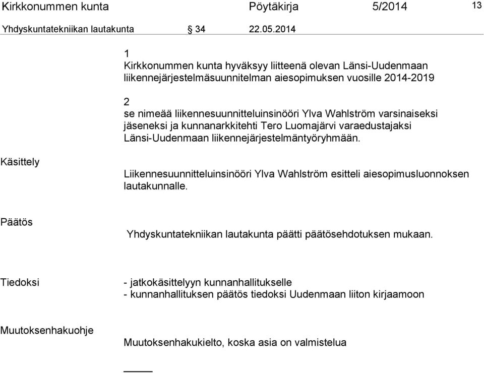 Wahlström varsinaiseksi jäseneksi ja kunnanarkkitehti Tero Luomajärvi varaedustajaksi Länsi-Uudenmaan liikennejärjestelmäntyöryhmään.