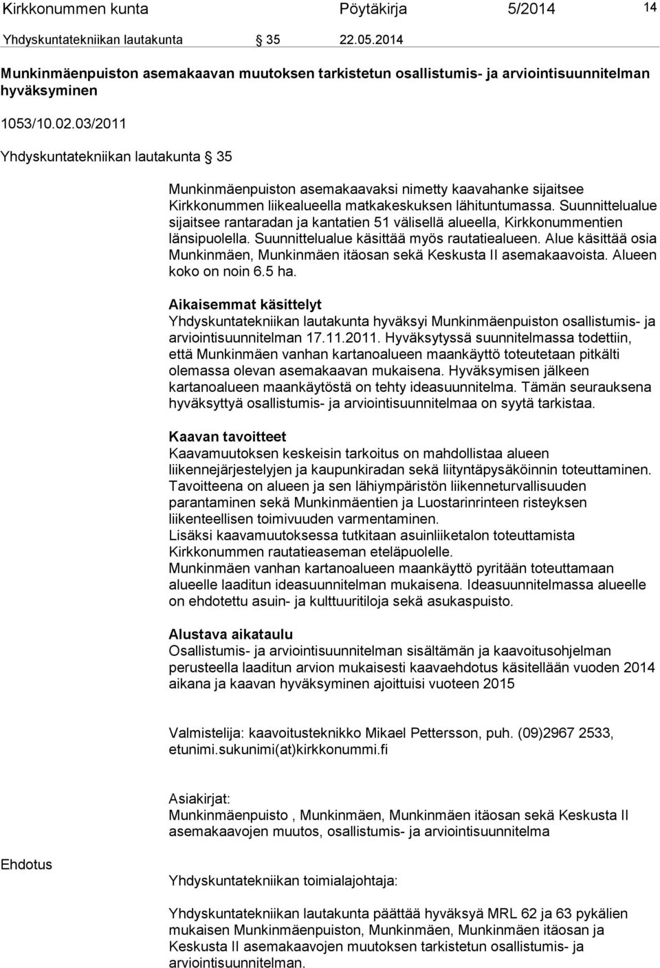 Suunnittelualue sijaitsee rantaradan ja kantatien 51 välisellä alueella, Kirkkonummentien länsipuolella. Suunnittelualue käsittää myös rautatiealueen.