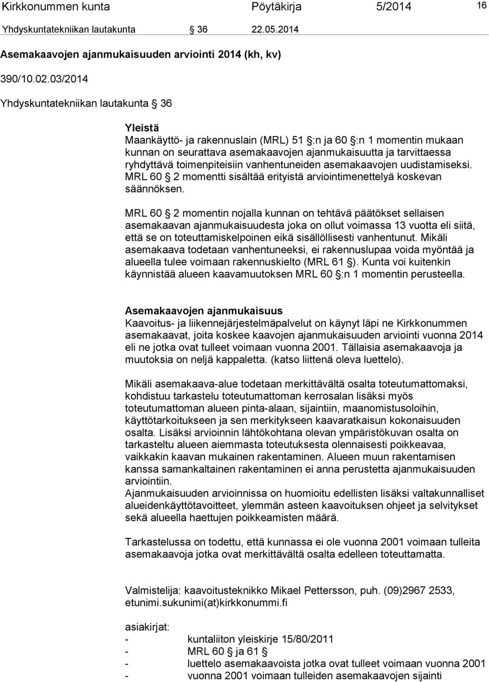 toimenpiteisiin vanhentuneiden asemakaavojen uudistamiseksi. MRL 60 2 momentti sisältää erityistä arviointimenettelyä koskevan säännöksen.