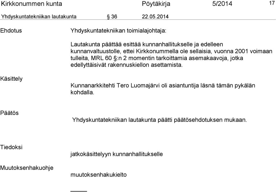 sellaisia, vuonna 2001 voimaan tulleita, MRL 60 :n 2 momentin tarkoittamia asemakaavoja, jotka edellyttäisivät rakennuskiellon asettamista.