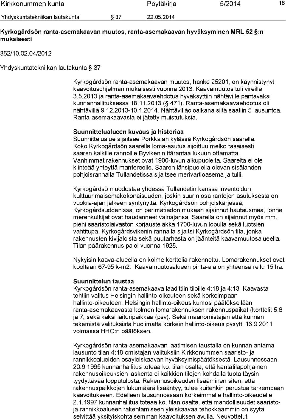 11.2013 ( 471). Ranta-asemakaavaehdotus oli nähtävillä 9.12.2013-10.1.2014. Nähtävilläoloaikana siitä saatiin 5 lausuntoa. Ranta-asemakaavasta ei jätetty muistutuksia.