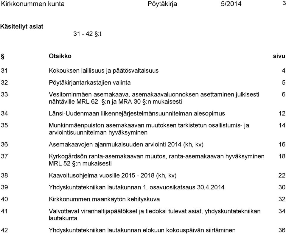 tarkistetun osallistumis- ja arviointisuunnitelman hyväksyminen 14 36 Asemakaavojen ajanmukaisuuden arviointi 2014 (kh, kv) 16 37 Kyrkogårdsön ranta-asemakaavan muutos, ranta-asemakaavan hyväksyminen