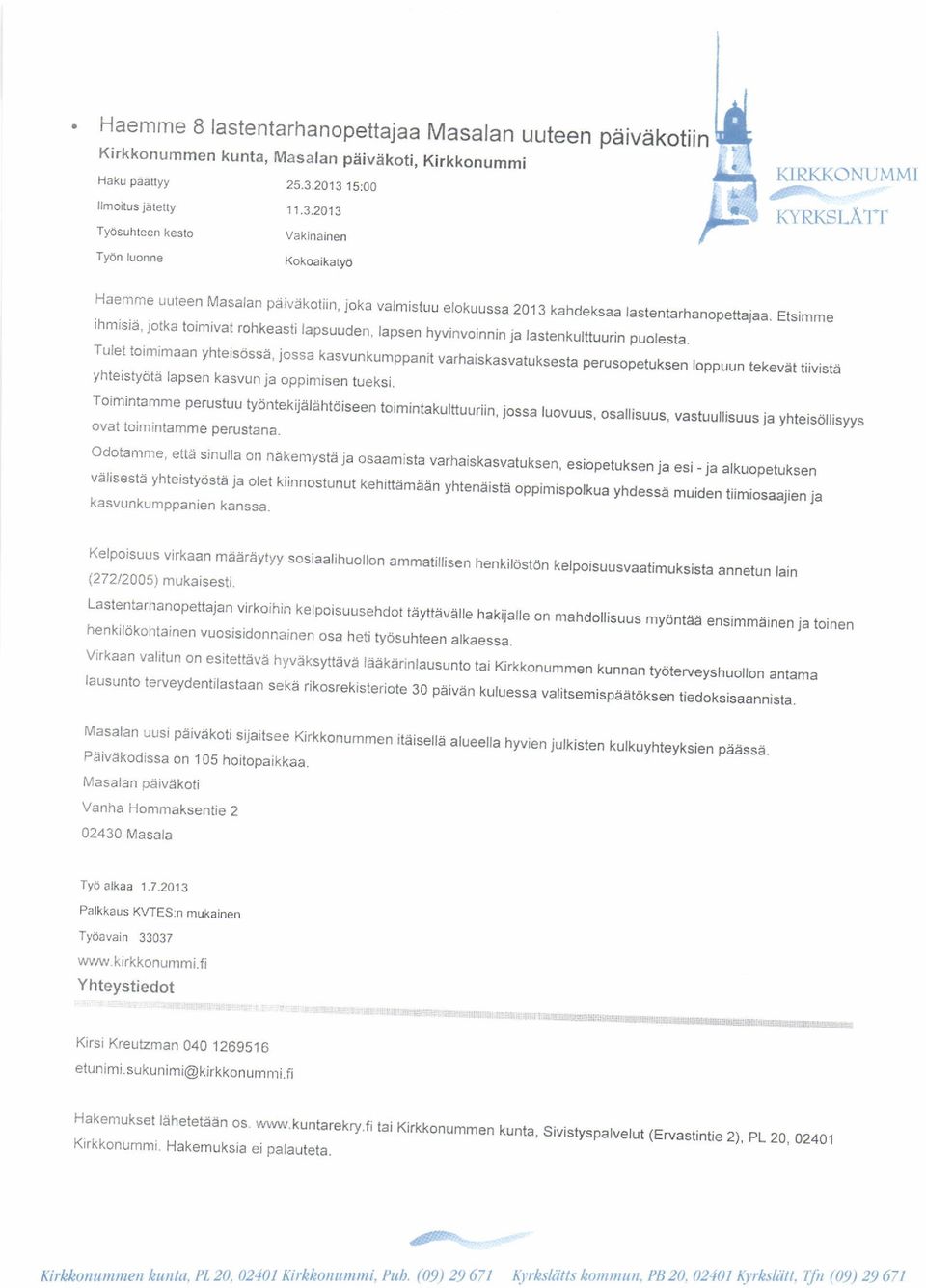A]-I' naemme uuteen Masalan pejvdkoliin, joka valmistuu elokuussa 2013 kahdeksaa lastentarhanopettajaa, Etsimme ihmisie jotka toimivat rohkeasti rapsuuden' rapsen hyvinvoinnin ja rastenkurttuurin