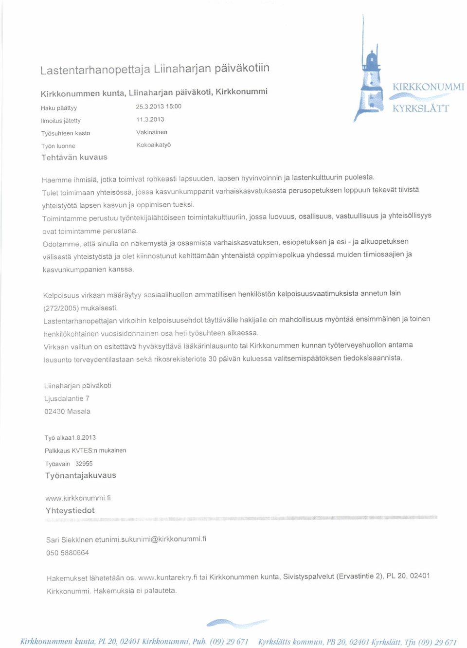Tulet toimimaan yhteisossa, jossa kasvunkumppanit varhaiskasvatuksesta perusopetuksen loppuun tekevat tiivista yhteistyota lapsen kasvun ja oppimisen tueksi.