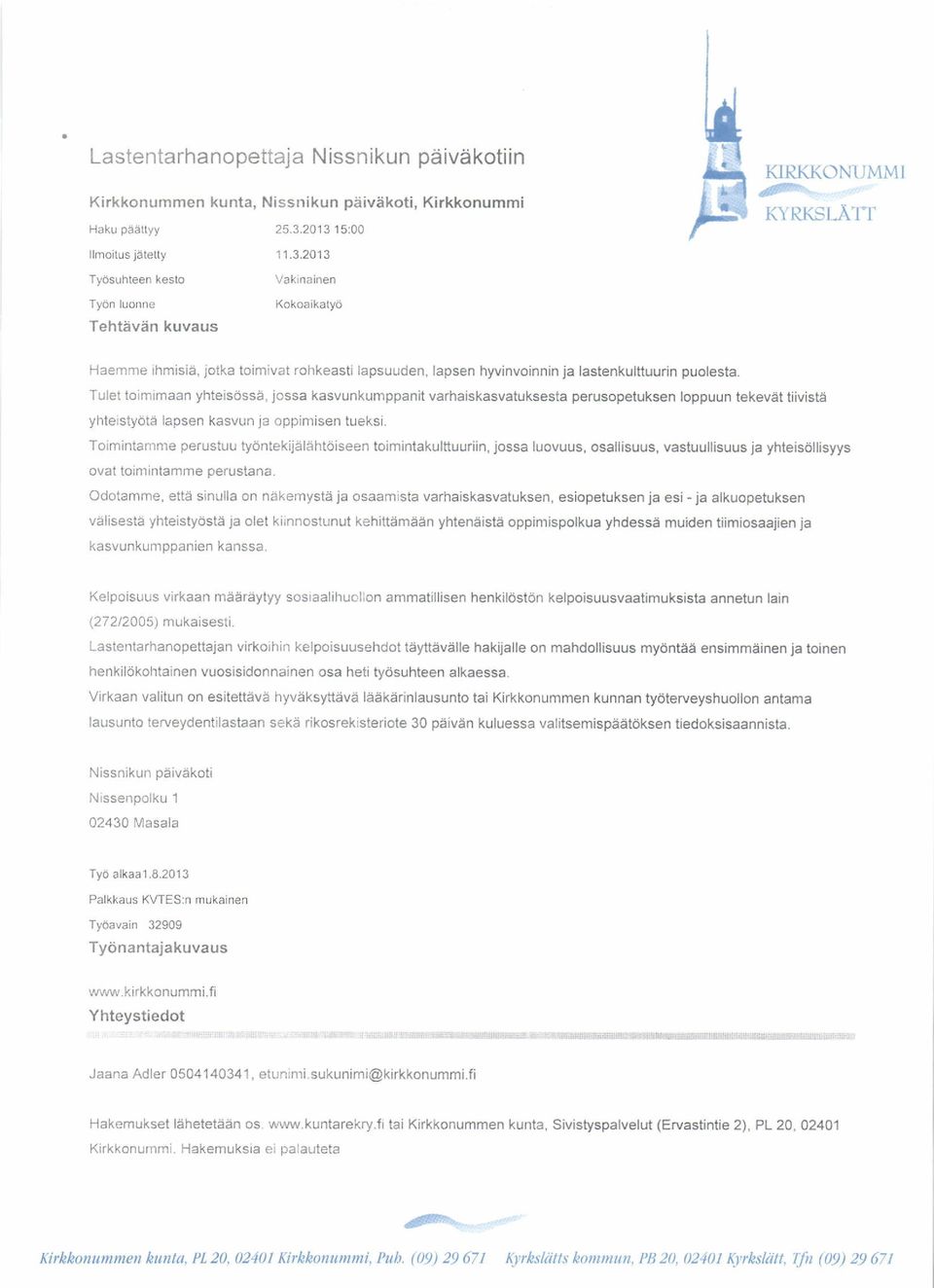 Tulet toimimaan yhteisosse, jossa kasvunkumppanit varhaiskasvatuksesta perusopetuksen loppuun tekevet tiiviste yhteistydte lapsen kasvun ja oppimisen tueksi.