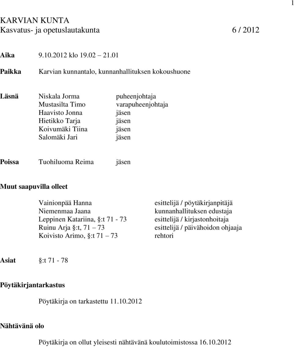 Tiina jäsen Salomäki Jari jäsen Poissa Tuohiluoma Reima jäsen Muut saapuvilla olleet Vainionpää Hanna Niemenmaa Jaana Leppinen Katariina, :t 71-73 Ruinu Arja :t, 71 73 Koivisto Arimo,