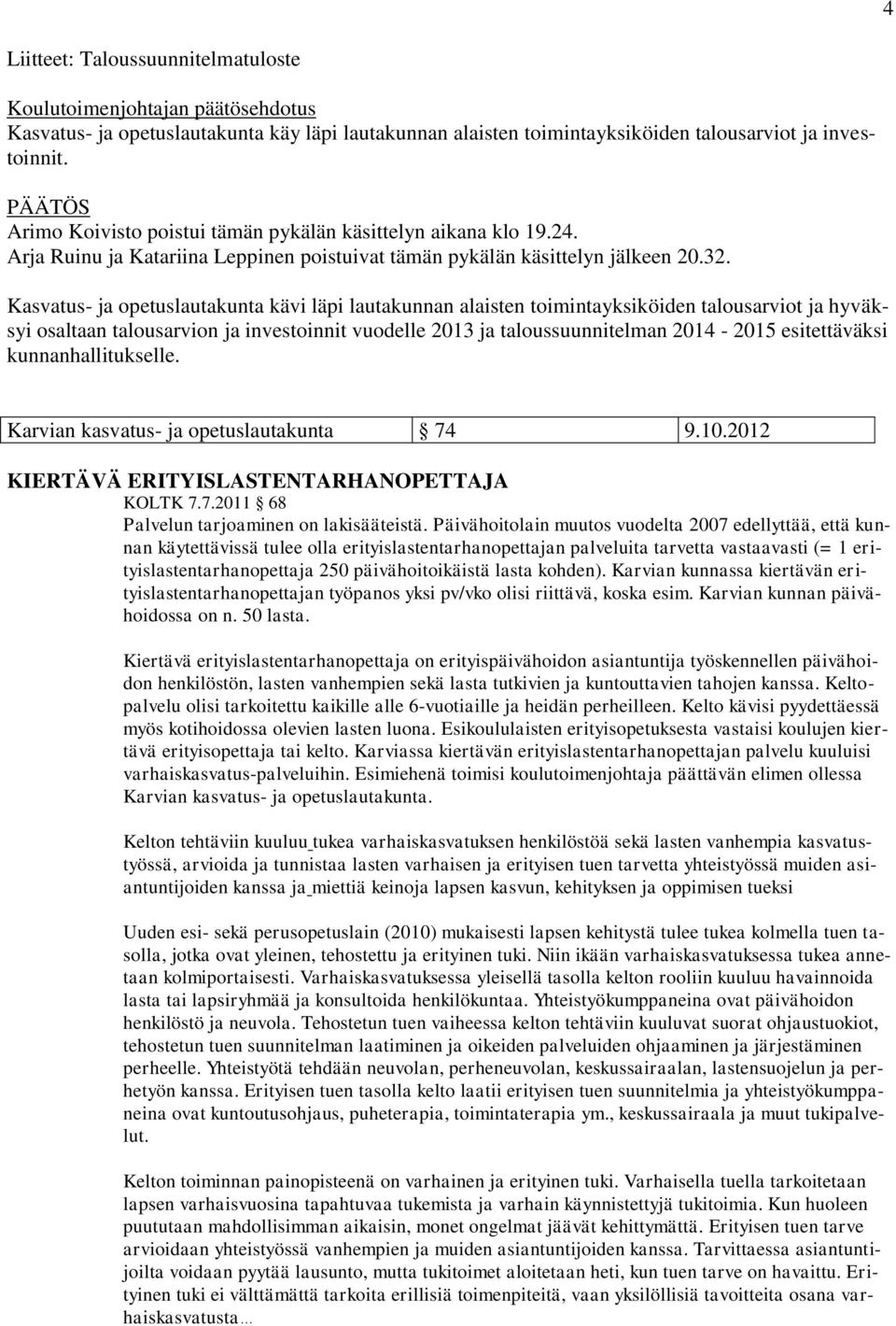 Kasvatus- ja opetuslautakunta kävi läpi lautakunnan alaisten toimintayksiköiden talousarviot ja hyväksyi osaltaan talousarvion ja investoinnit vuodelle 2013 ja taloussuunnitelman 2014-2015