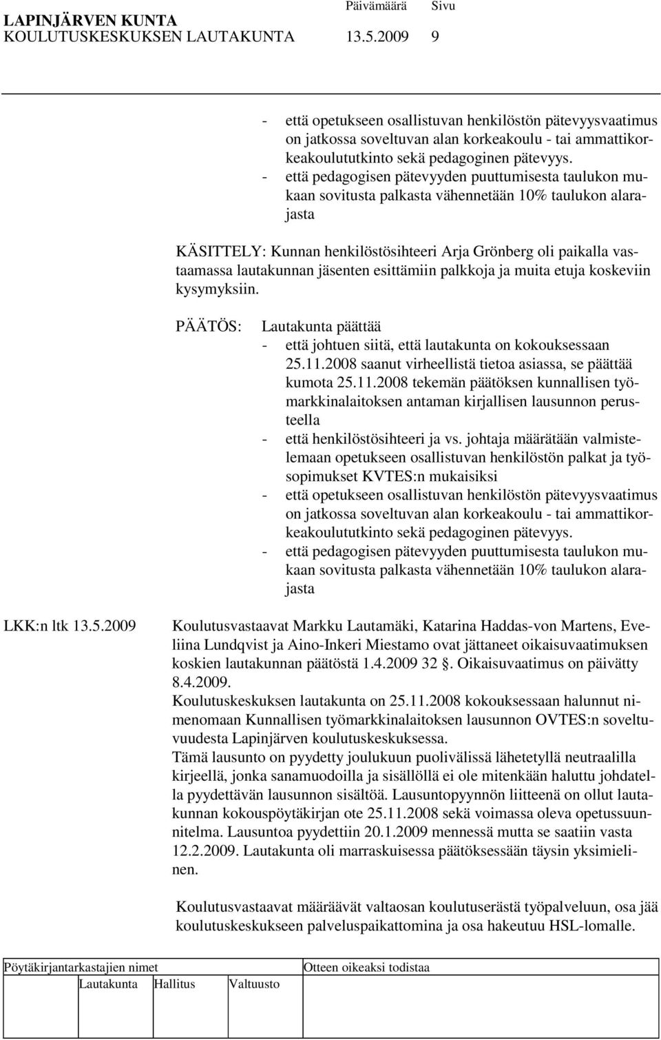 lautakunnan jäsenten esittämiin palkkoja ja muita etuja koskeviin kysymyksiin. Lautakunta päättää - että johtuen siitä, että lautakunta on kokouksessaan 25.11.