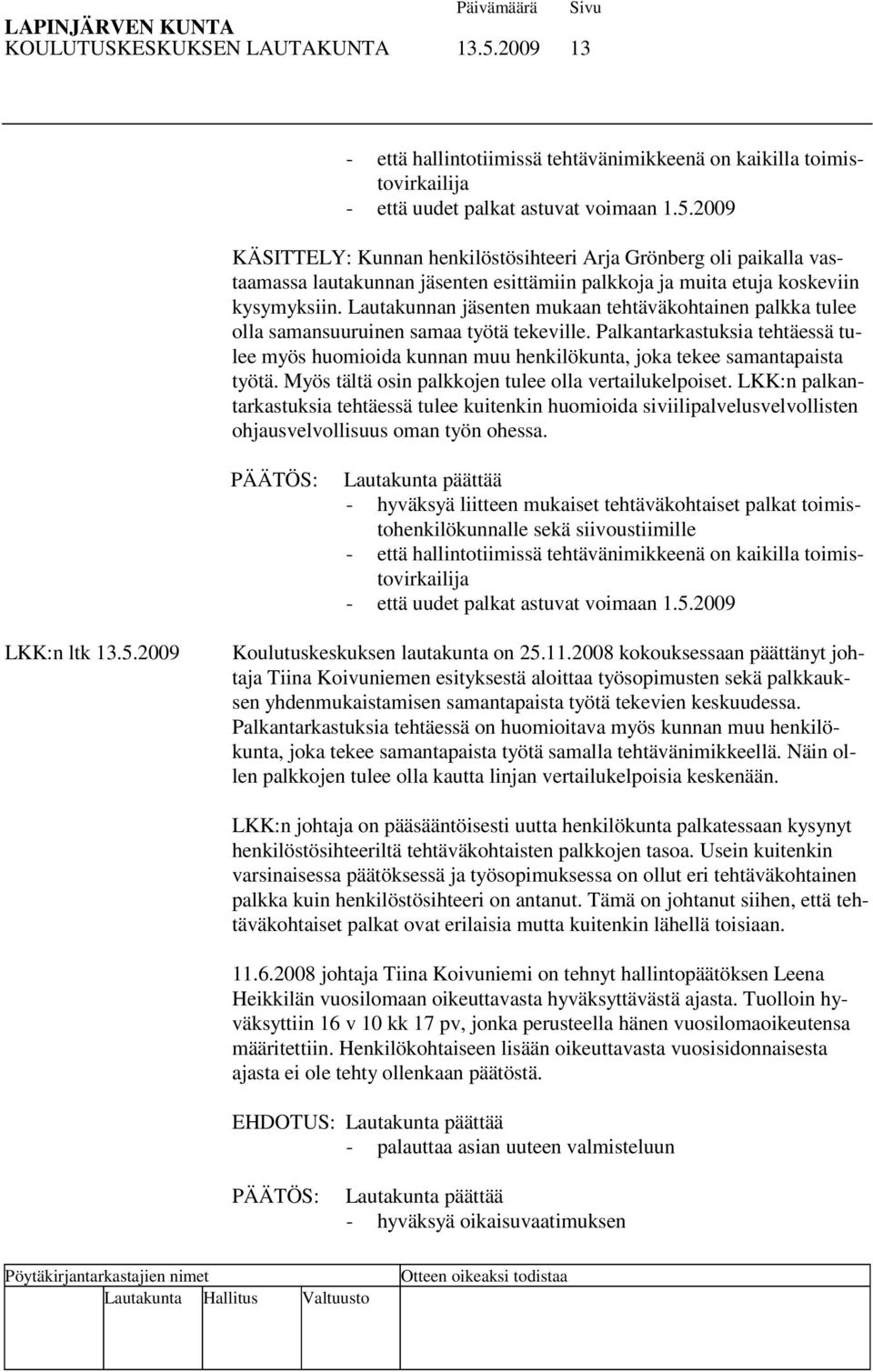 Palkantarkastuksia tehtäessä tulee myös huomioida kunnan muu henkilökunta, joka tekee samantapaista työtä. Myös tältä osin palkkojen tulee olla vertailukelpoiset.