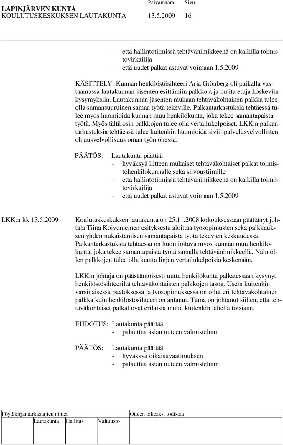 Palkantarkastuksia tehtäessä tulee myös huomioida kunnan muu henkilökunta, joka tekee samantapaista työtä. Myös tältä osin palkkojen tulee olla vertailukelpoiset.