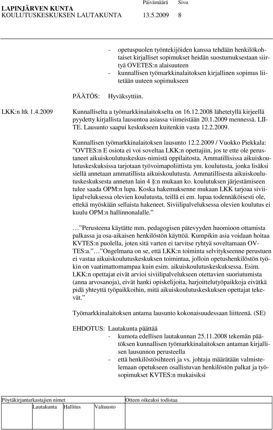 liitetään uuteen sopimukseen LKK:n ltk 1.4.2009 Kunnalliselta a työmarkkinalaitokselta on 16.12.2008 lähetetyllä kirjeellä pyydetty kirjallista lausuntoa asiassa viimeistään 20.1.2009 mennessä.