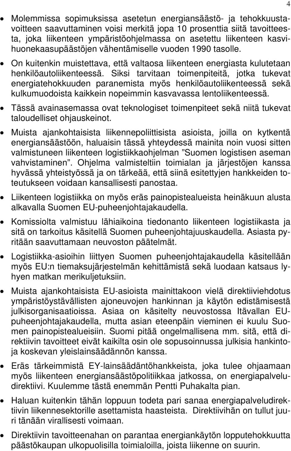 Siksi tarvitaan toimenpiteitä, jotka tukevat energiatehokkuuden paranemista myös henkilöautoliikenteessä sekä kulkumuodoista kaikkein nopeimmin kasvavassa lentoliikenteessä.