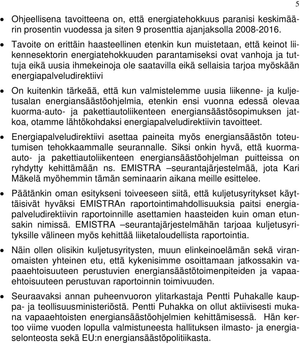 tarjoa myöskään energiapalveludirektiivi On kuitenkin tärkeää, että kun valmistelemme uusia liikenne- ja kuljetusalan energiansäästöohjelmia, etenkin ensi vuonna edessä olevaa kuorma-auto- ja