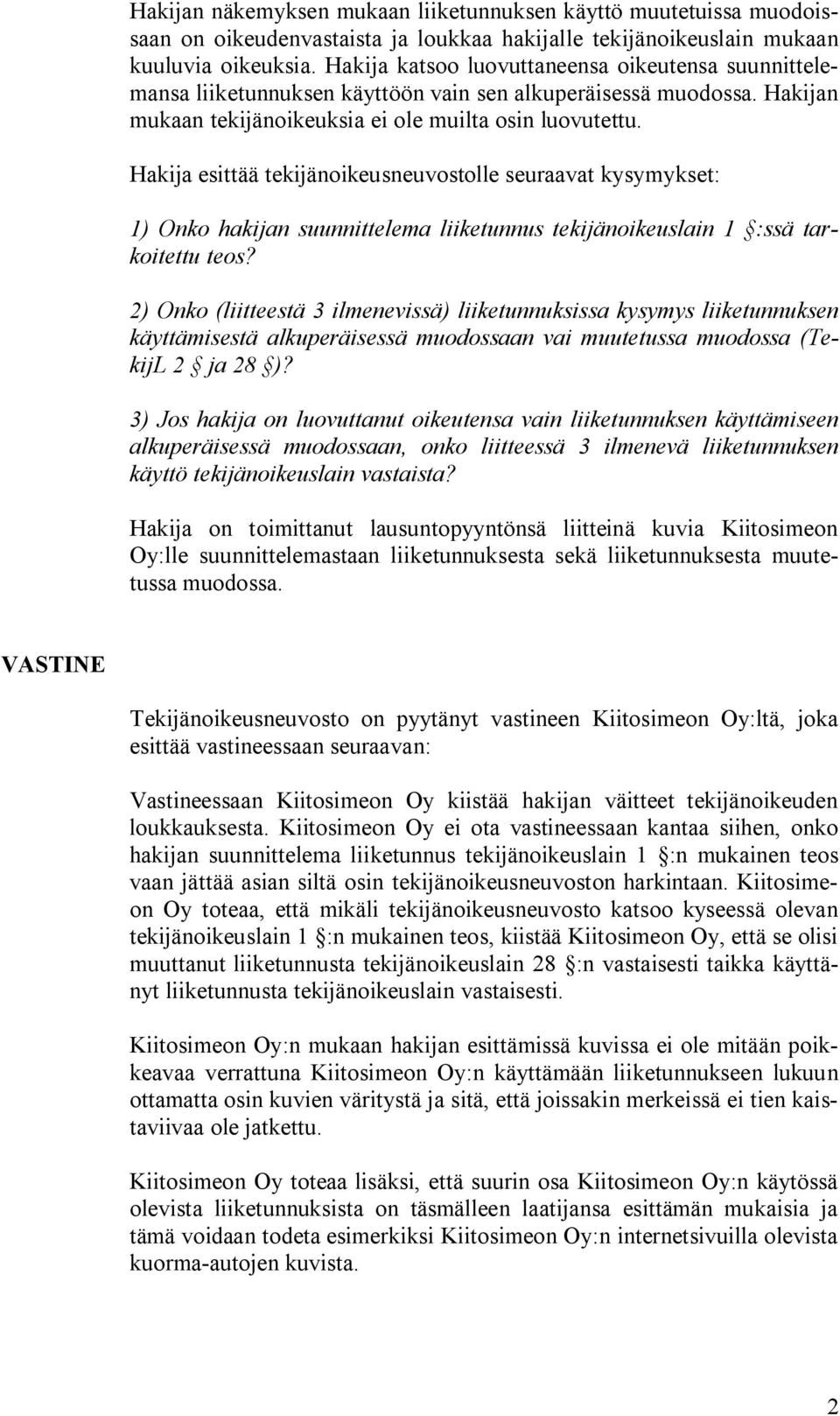 Hakija esittää tekijänoikeusneuvostolle seuraavat kysymykset: 1) Onko hakijan suunnittelema liiketunnus tekijänoikeuslain 1 :ssä tarkoitettu teos?