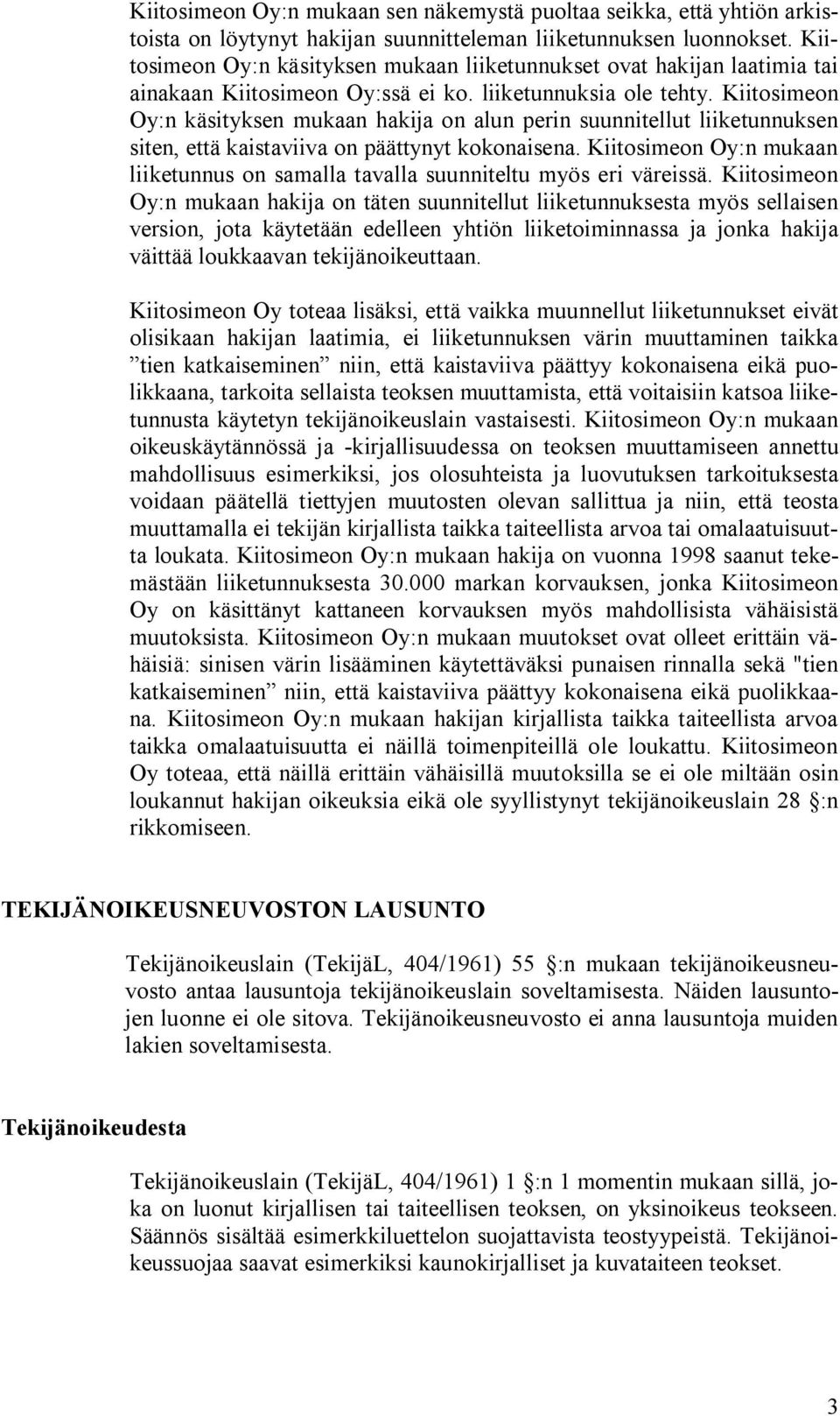 Kiitosimeon Oy:n käsityksen mukaan hakija on alun perin suunnitellut liiketunnuksen siten, että kaistaviiva on päättynyt kokonaisena.