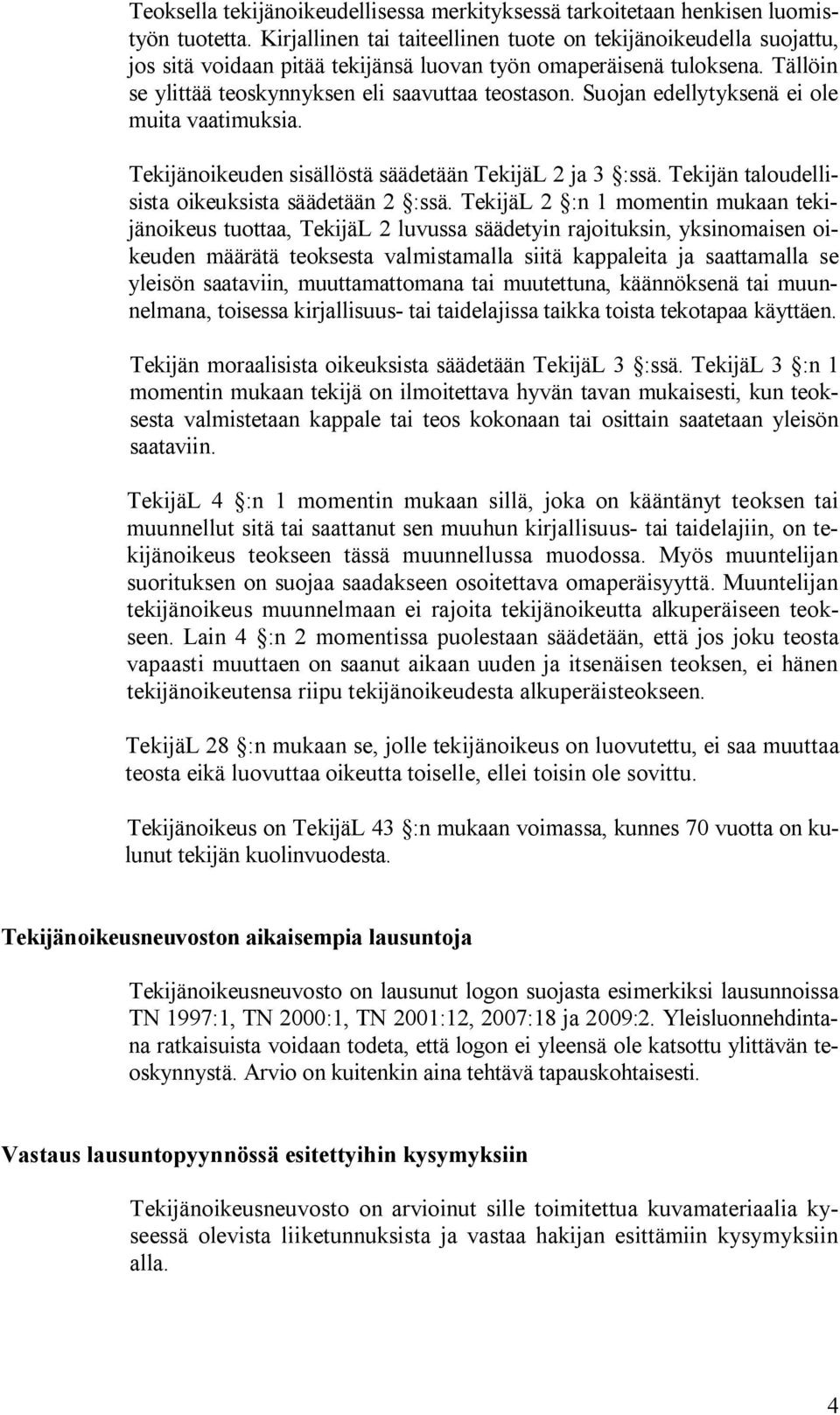 Suojan edellytyksenä ei ole muita vaatimuksia. Tekijänoikeuden sisällöstä säädetään TekijäL 2 ja 3 :ssä. Tekijän taloudellisista oikeuksista säädetään 2 :ssä.