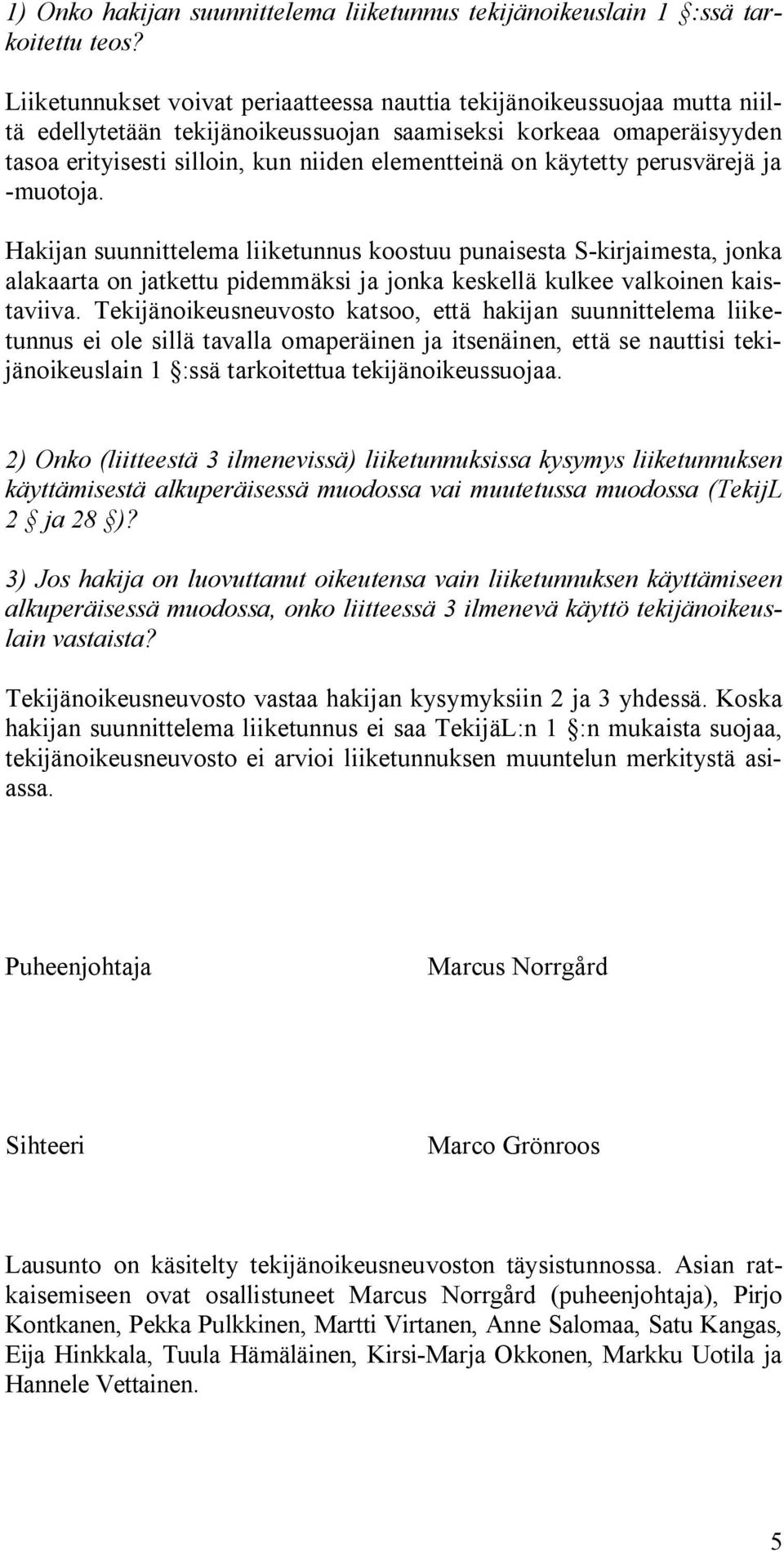 käytetty perusvärejä ja -muotoja. Hakijan suunnittelema liiketunnus koostuu punaisesta S-kirjaimesta, jonka alakaarta on jatkettu pidemmäksi ja jonka keskellä kulkee valkoinen kaistaviiva.