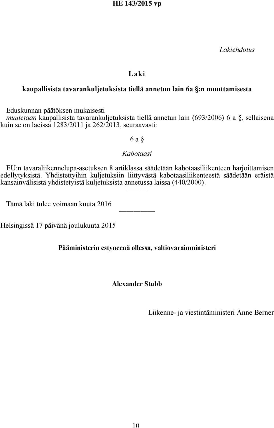 harjoittamisen edellytyksistä. Yhdistettyihin kuljetuksiin liittyvästä kabotaasiliikenteestä säädetään eräistä kansainvälisistä yhdistetyistä kuljetuksista annetussa laissa (440/2000).