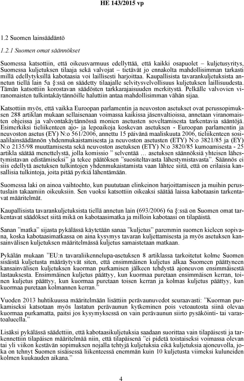 Kaupallisista tavarankuljetuksista annetun tiellä lain 5a :ssä on säädetty tilaajalle selvitysvelvollisuus kuljetuksen laillisuudesta.