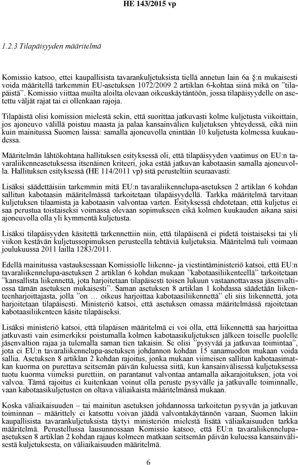 Tilapäistä olisi komission mielestä sekin, että suorittaa jatkuvasti kolme kuljetusta viikoittain, jos ajoneuvo välillä poistuu maasta ja palaa kansainvälien kuljetuksen yhteydessä, eikä niin kuin