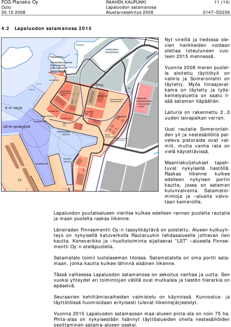 Laituria on rakennettu 2 3 uuden laivapaikan verran. Uusi rautatie Someronlahden yli ja nestesäiliöitä palveleva pistoraide ovat valmiit, mutta vanha rata on vielä käytettävissä.