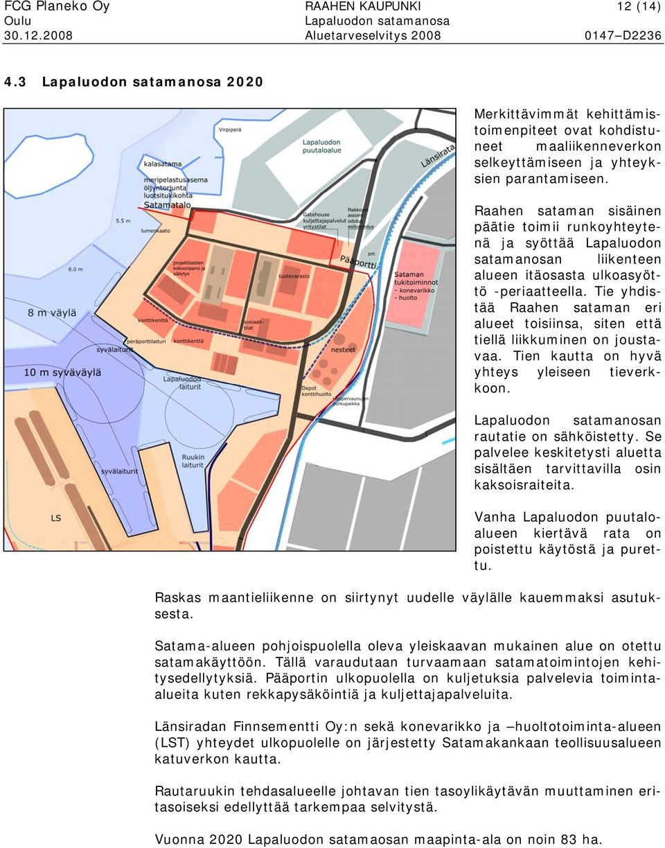 Tie yhdistää Raahen sataman eri alueet toisiinsa, siten että tiellä liikkuminen on joustavaa. Tien kautta on hyvä yhteys yleiseen tieverkkoon. n rautatie on sähköistetty.