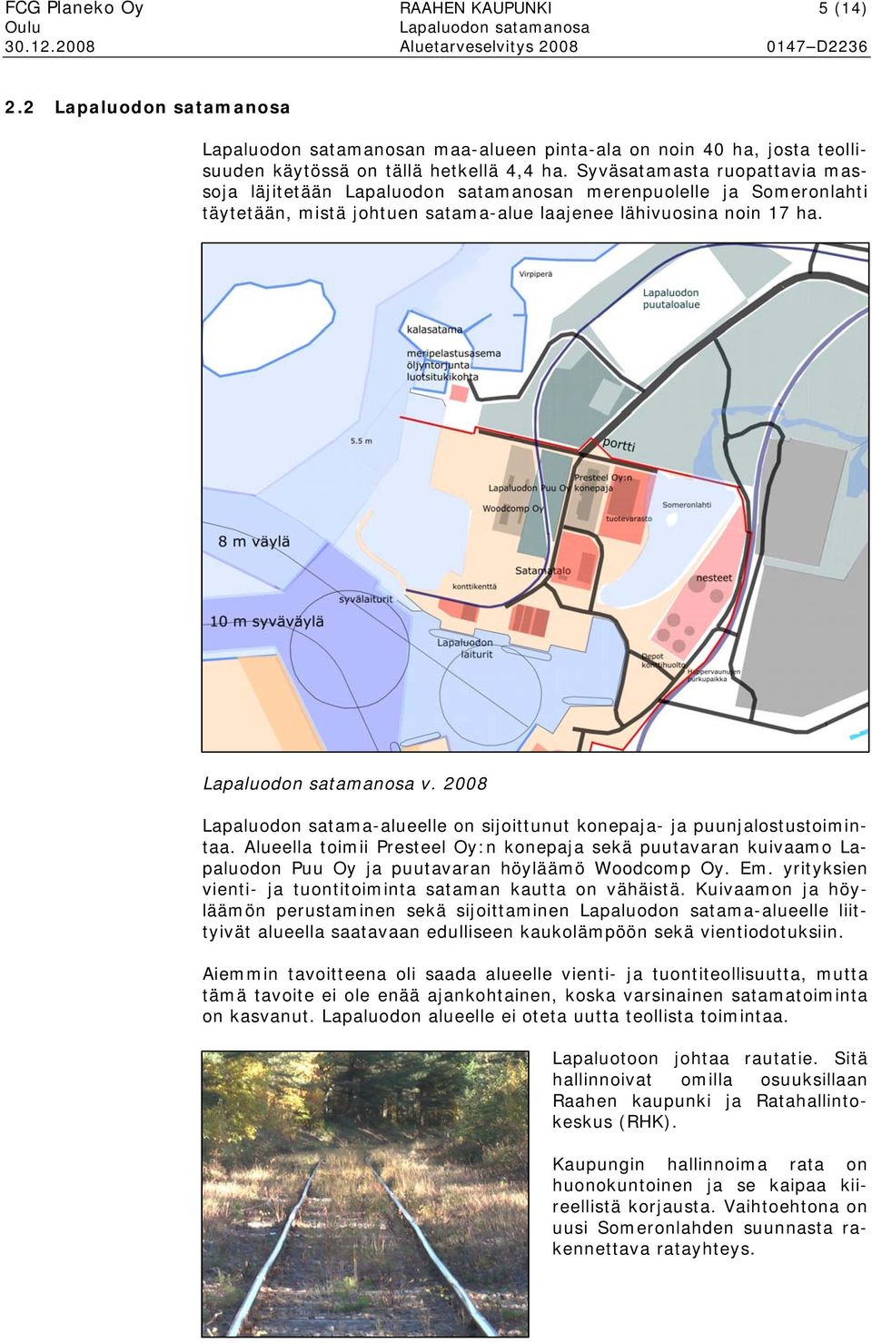 2008 Lapaluodon satama-alueelle on sijoittunut konepaja- ja puunjalostustoimintaa. Alueella toimii Presteel Oy:n konepaja sekä puutavaran kuivaamo Lapaluodon Puu Oy ja puutavaran höyläämö Woodcomp Oy.