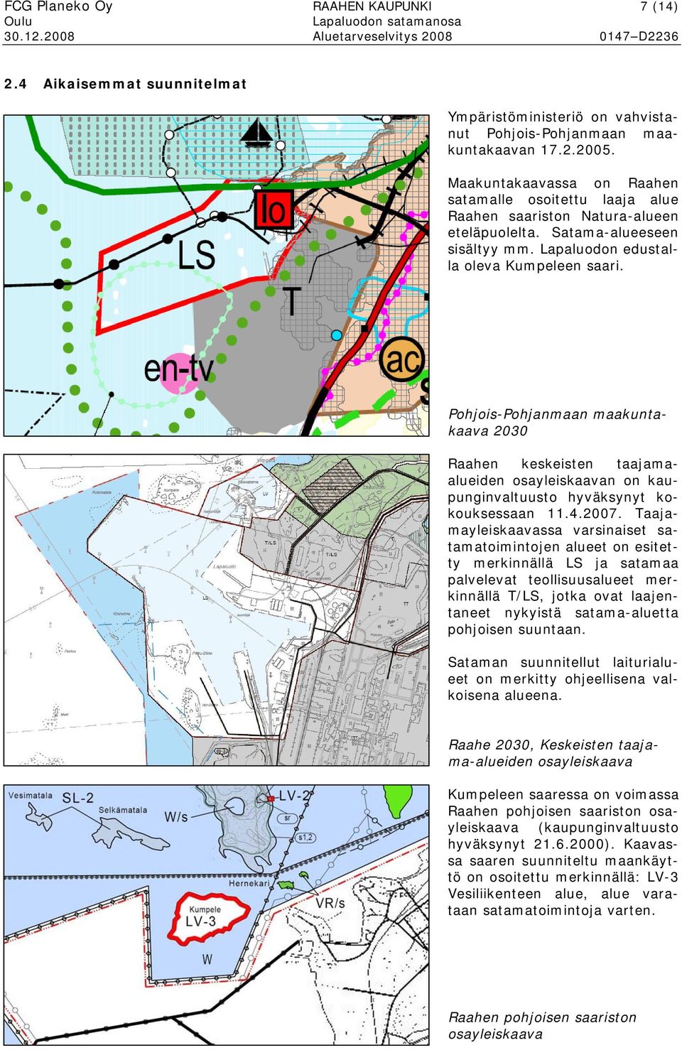 Pohjois-Pohjanmaan maakuntakaava 2030 Raahen keskeisten taajamaalueiden osayleiskaavan on kaupunginvaltuusto hyväksynyt kokouksessaan 11.4.2007.