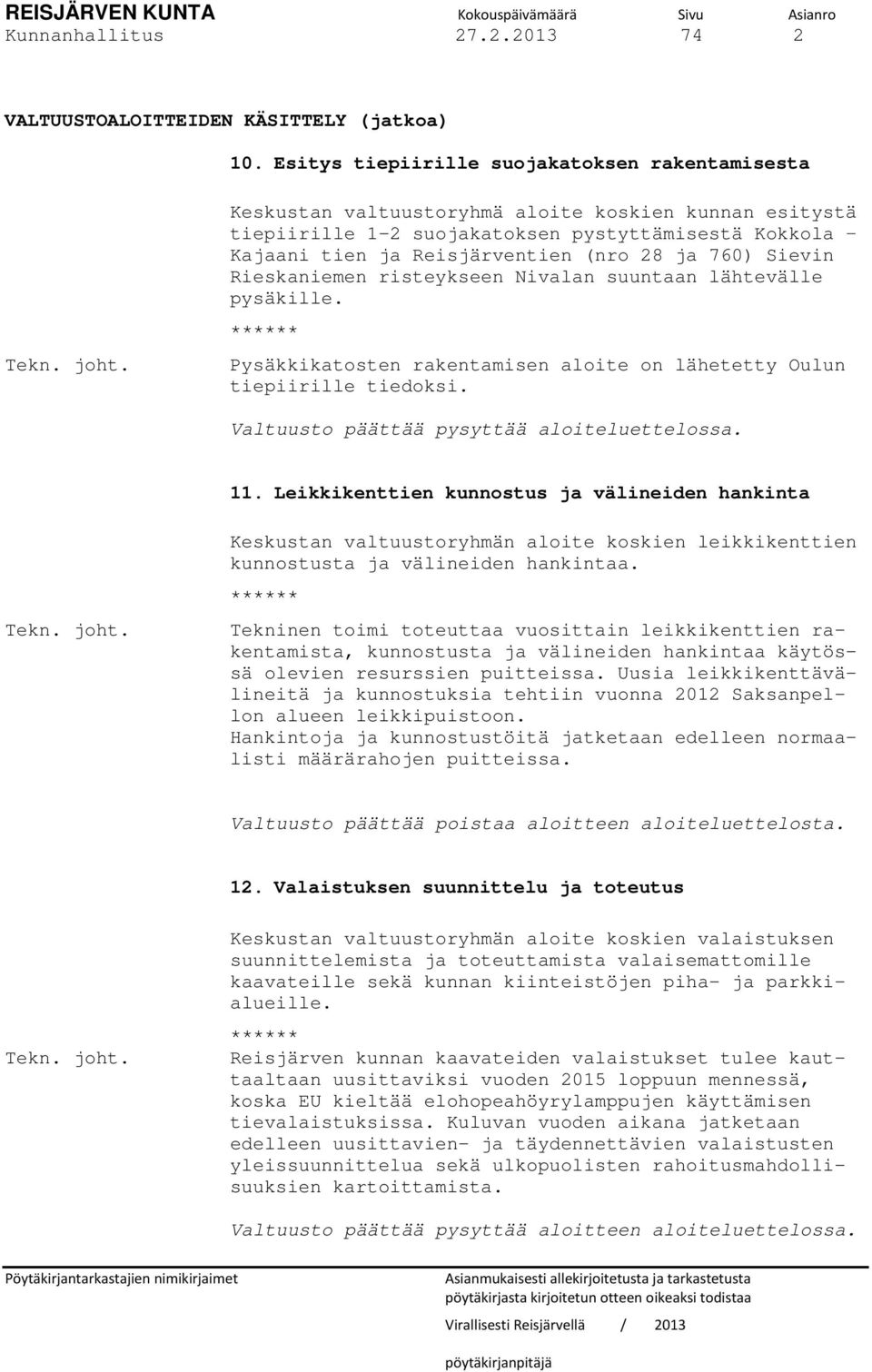 suuntaan lähtevälle pysäkille. ****** Pysäkkikatosten rakentamisen aloite on lähetetty Oulun tiepiirille tiedoksi. Valtuusto päättää pysyttää aloiteluettelossa. 11.