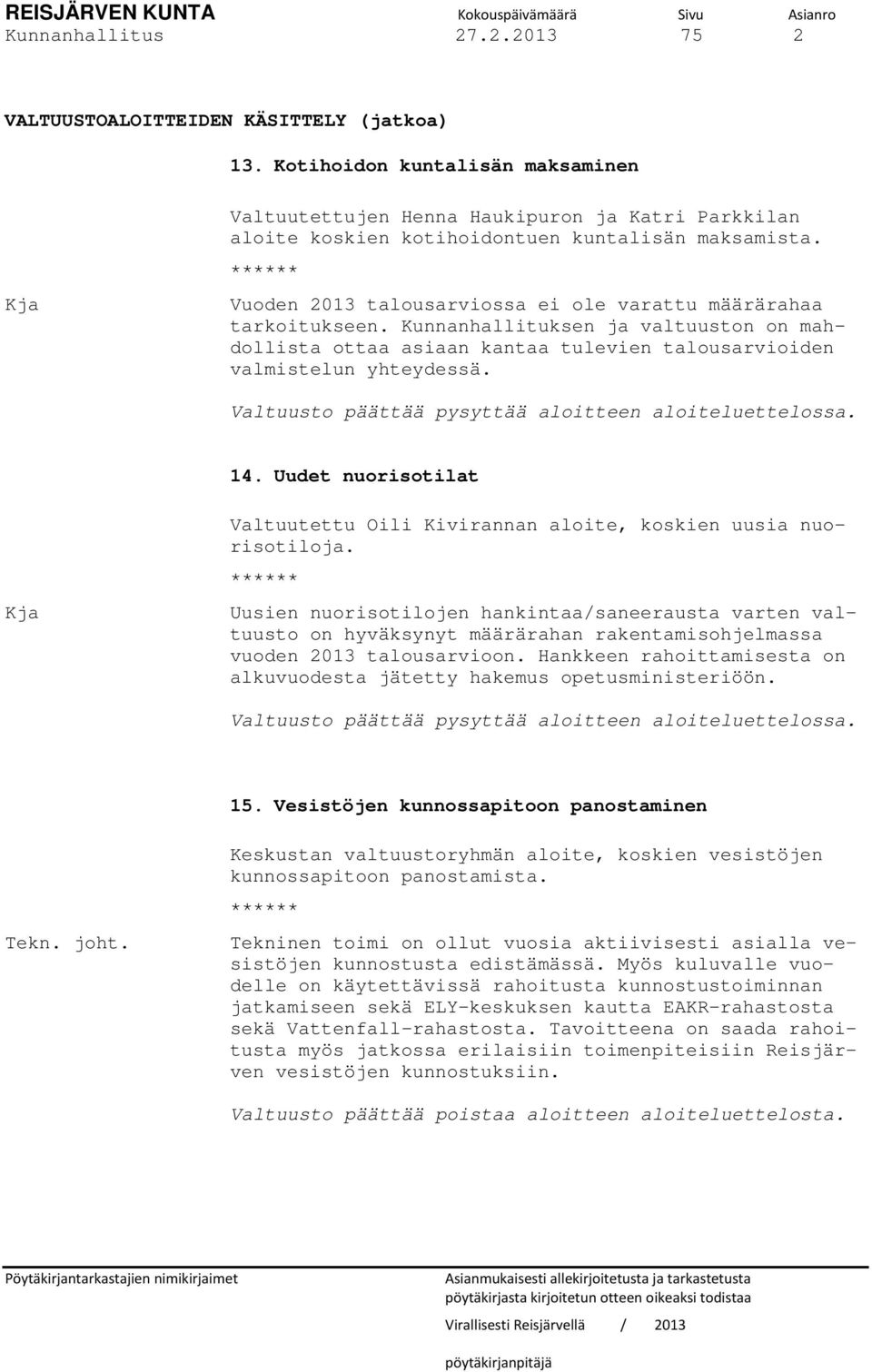 ****** Vuoden 2013 talousarviossa ei ole varattu määrärahaa tarkoitukseen. Kunnanhallituksen ja valtuuston on mahdollista ottaa asiaan kantaa tulevien talousarvioiden valmistelun yhteydessä.