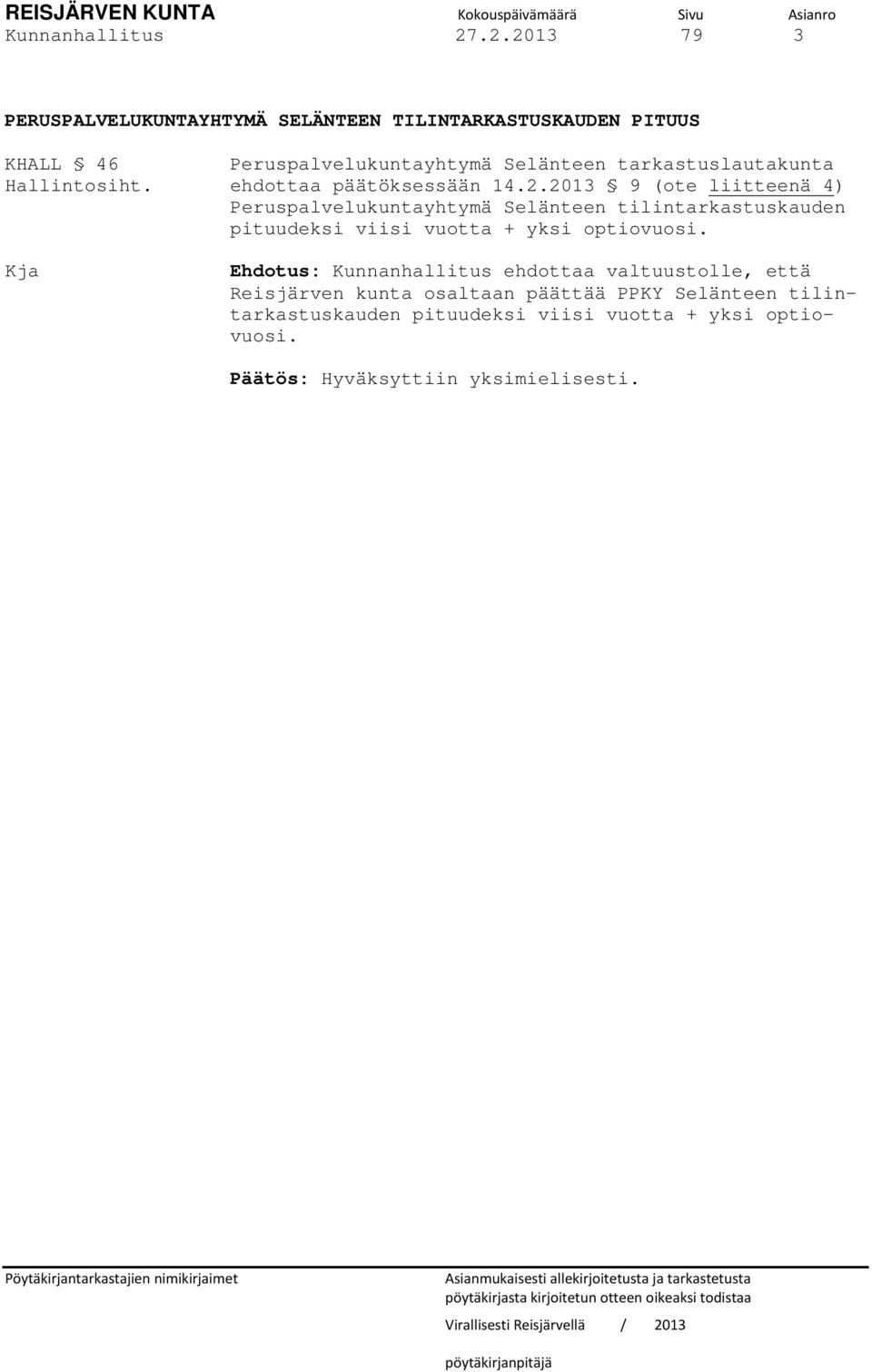 Kja Ehdotus: Kunnanhallitus ehdottaa valtuustolle, että Reisjärven kunta osaltaan päättää PPKY Selänteen tilintarkastuskauden pituudeksi viisi vuotta + yksi optiovuosi.