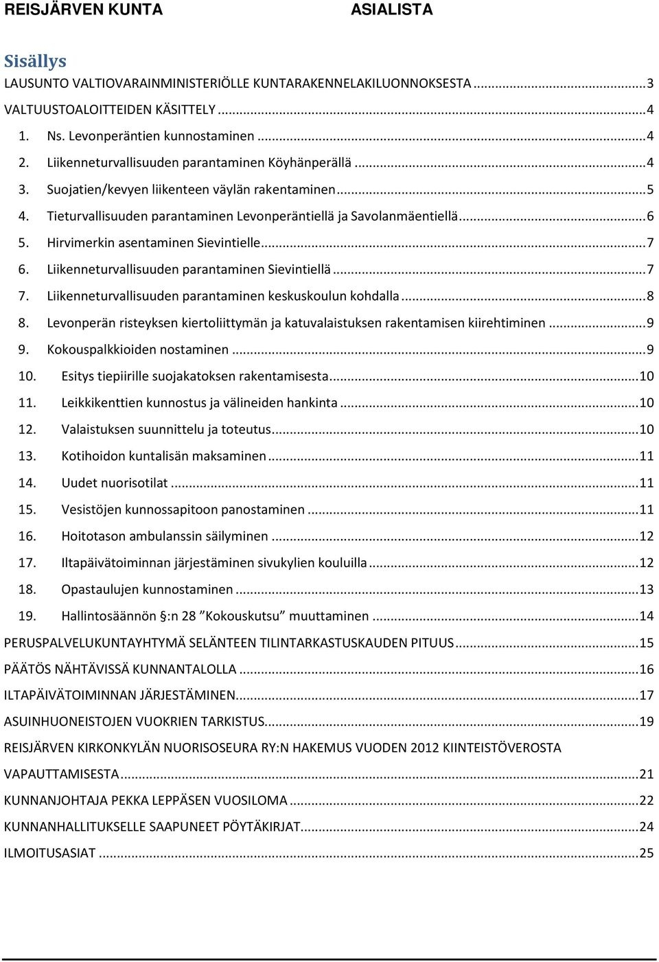 Hirvimerkin asentaminen Sievintielle... 7 6. Liikenneturvallisuuden parantaminen Sievintiellä... 7 7. Liikenneturvallisuuden parantaminen keskuskoulun kohdalla... 8 8.