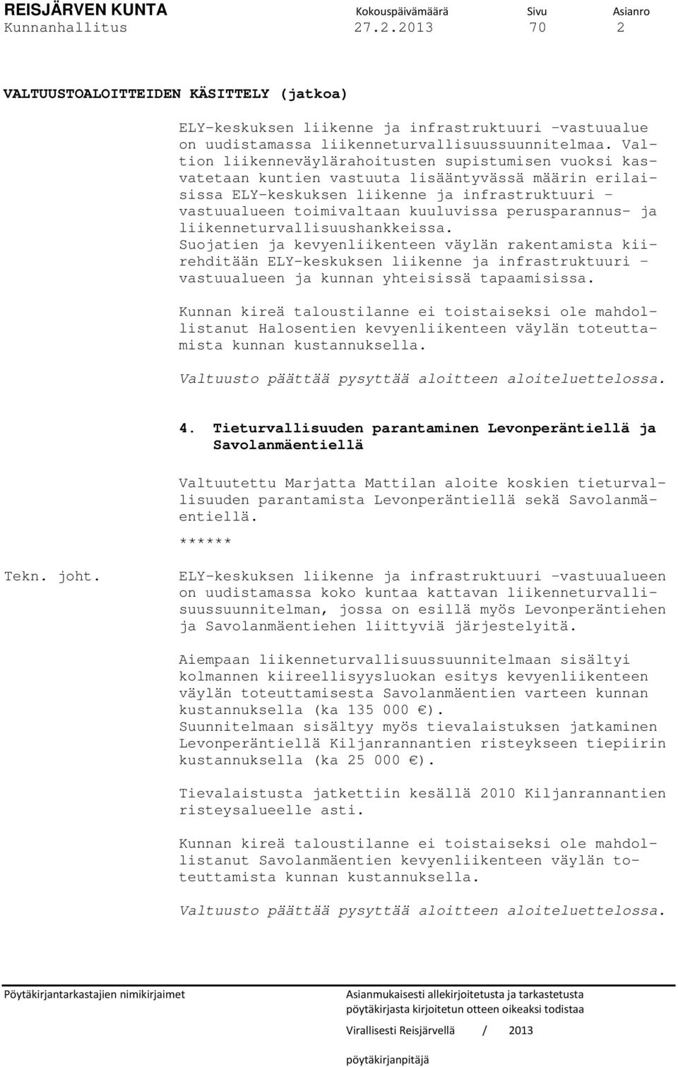 Valtion liikenneväylärahoitusten supistumisen vuoksi kasvatetaan kuntien vastuuta lisääntyvässä määrin erilaisissa ELY-keskuksen liikenne ja infrastruktuuri vastuualueen toimivaltaan kuuluvissa