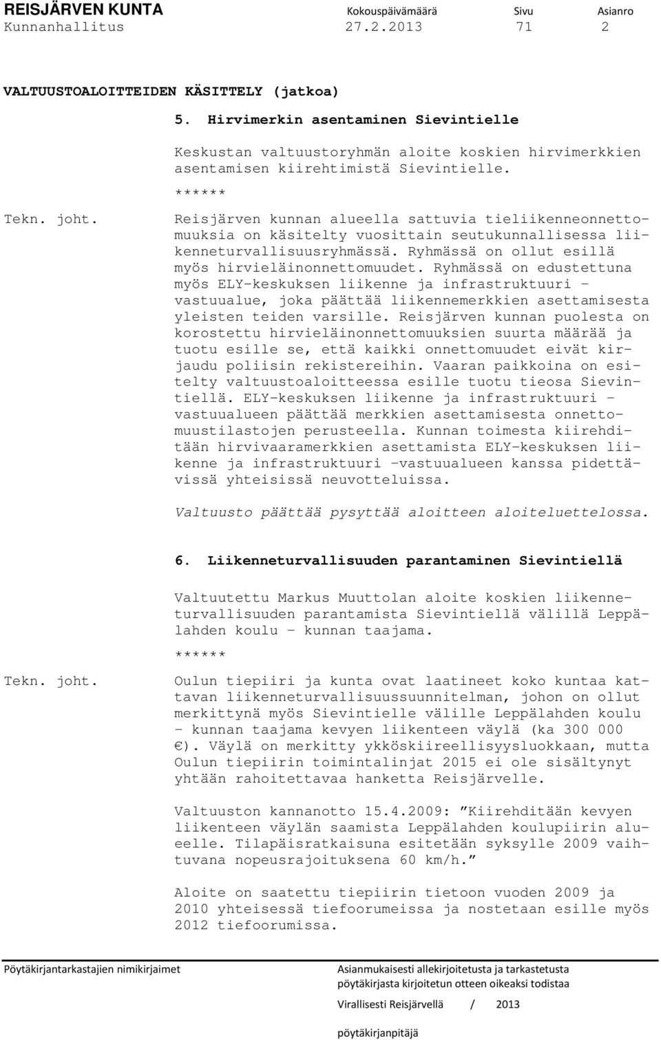 ****** Reisjärven kunnan alueella sattuvia tieliikenneonnettomuuksia on käsitelty vuosittain seutukunnallisessa liikenneturvallisuusryhmässä. Ryhmässä on ollut esillä myös hirvieläinonnettomuudet.