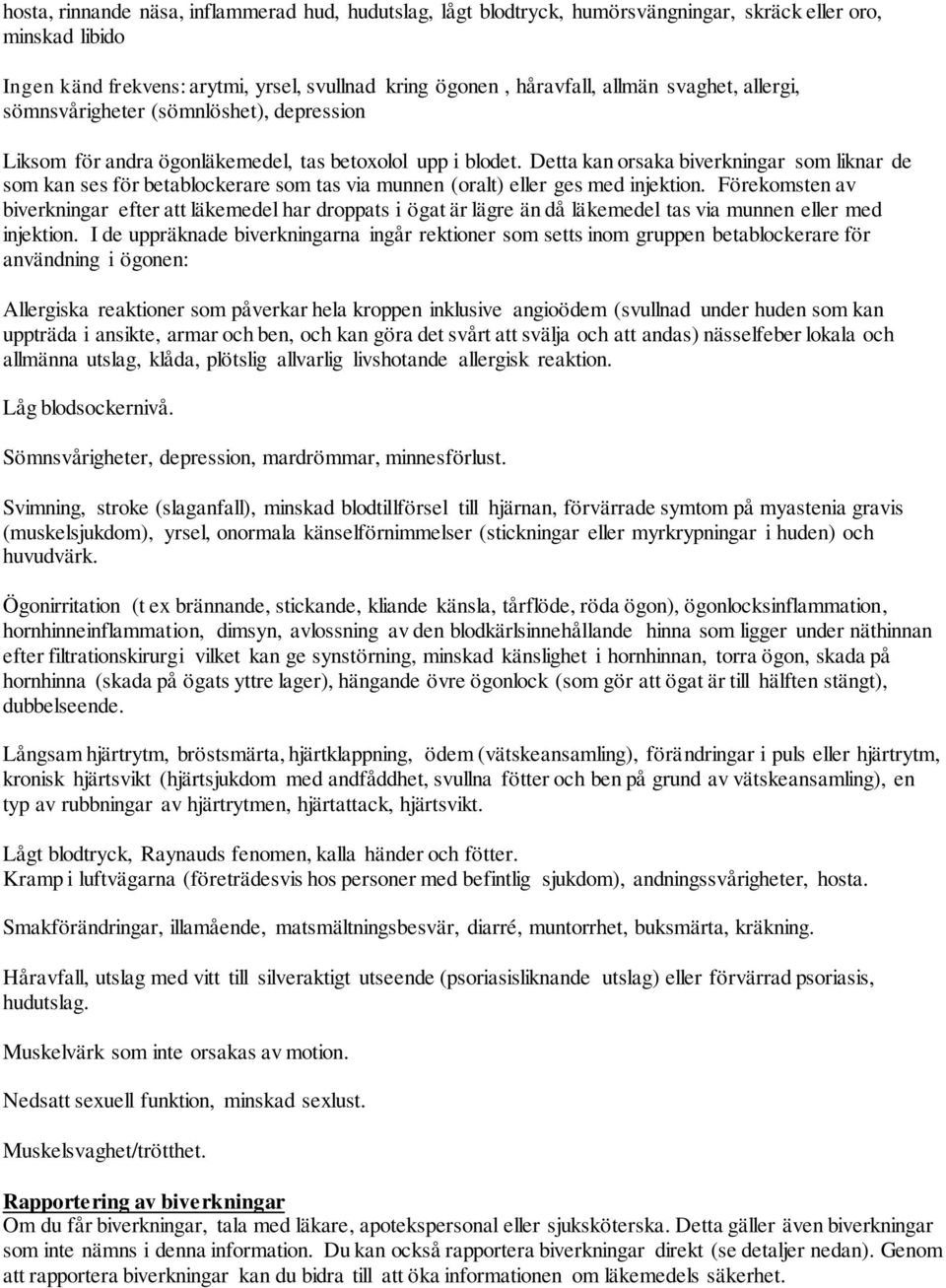 Detta kan orsaka biverkningar som liknar de som kan ses för betablockerare som tas via munnen (oralt) eller ges med injektion.