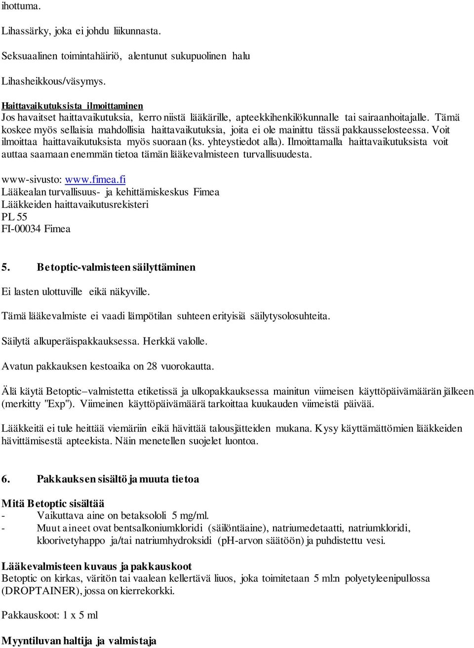 Tämä koskee myös sellaisia mahdollisia haittavaikutuksia, joita ei ole mainittu tässä pakkausselosteessa. Voit ilmoittaa haittavaikutuksista myös suoraan (ks. yhteystiedot alla).