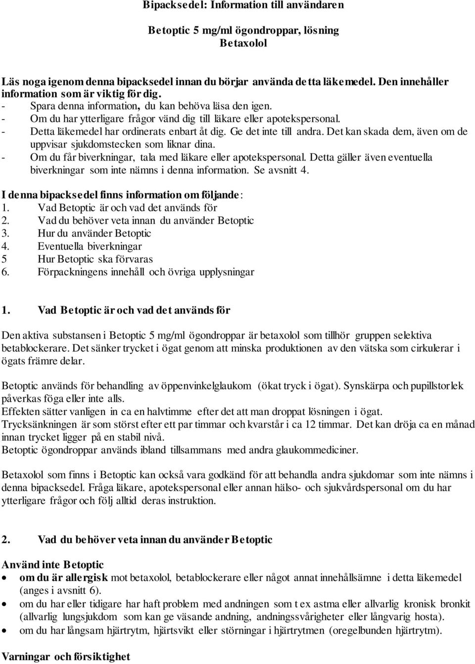 - Detta läkemedel har ordinerats enbart åt dig. Ge det inte till andra. Det kan skada dem, även om de uppvisar sjukdomstecken som liknar dina.