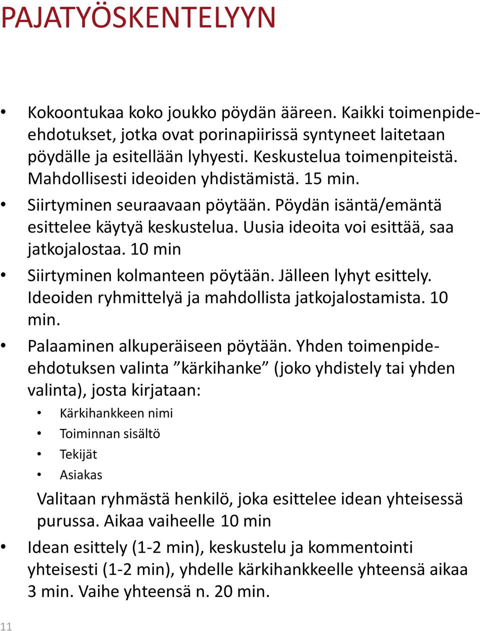 10 min Siirtyminen kolmanteen pöytään. Jälleen lyhyt esittely. Ideoiden ryhmittelyä ja mahdollista jatkojalostamista. 10 min. Palaaminen alkuperäiseen pöytään.