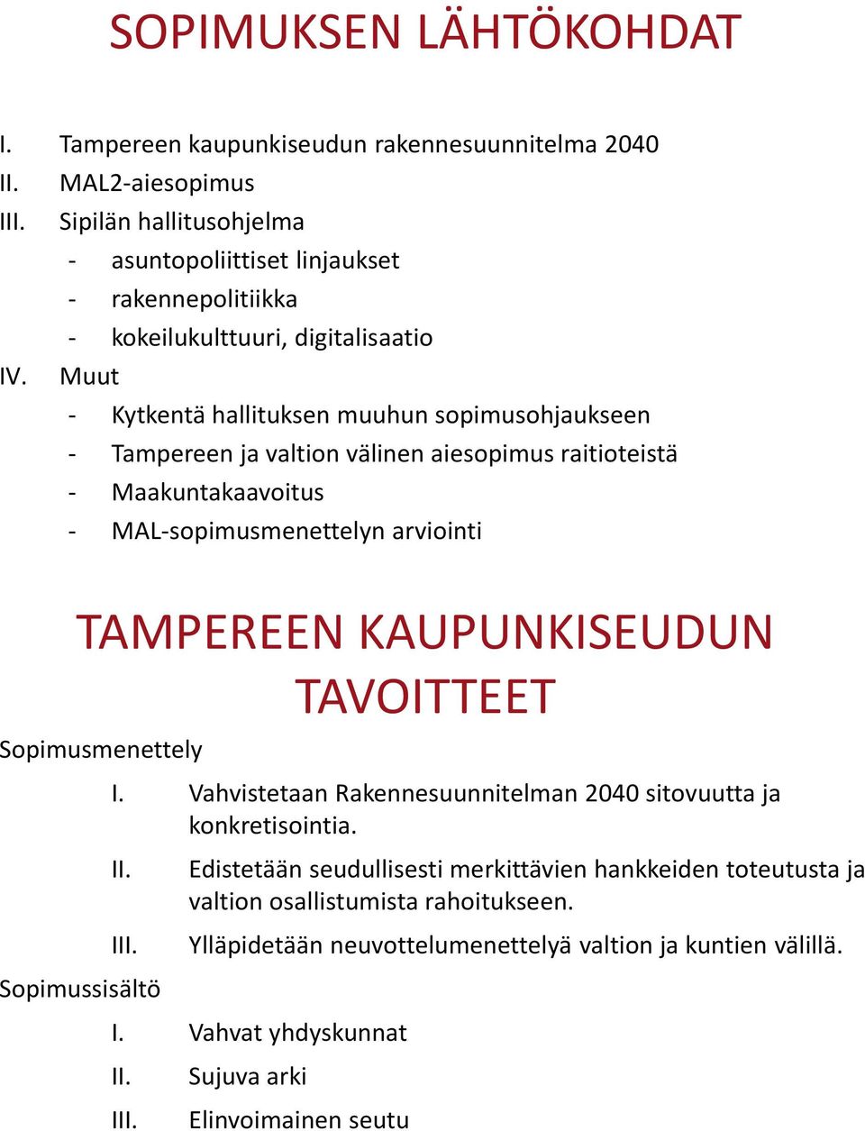 Muut - Kytkentä hallituksen muuhun sopimusohjaukseen - Tampereen ja valtion välinen aiesopimus raitioteistä - Maakuntakaavoitus - MAL-sopimusmenettelyn arviointi TAMPEREEN KAUPUNKISEUDUN