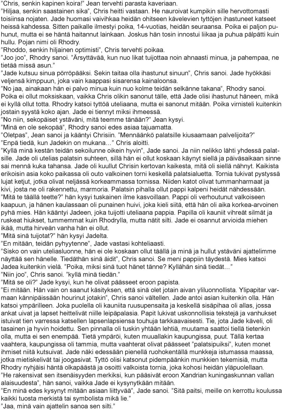 Poika ei paljon puhunut, mutta ei se häntä haitannut lainkaan. Joskus hän tosin innostui liikaa ja puhua pälpätti kuin hullu. Pojan nimi oli Rhodry.