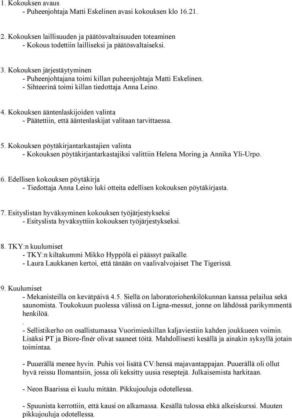 Kokouksen ääntenlaskijoiden valinta Päätettiin, että ääntenlaskijat valitaan tarvittaessa. 5.