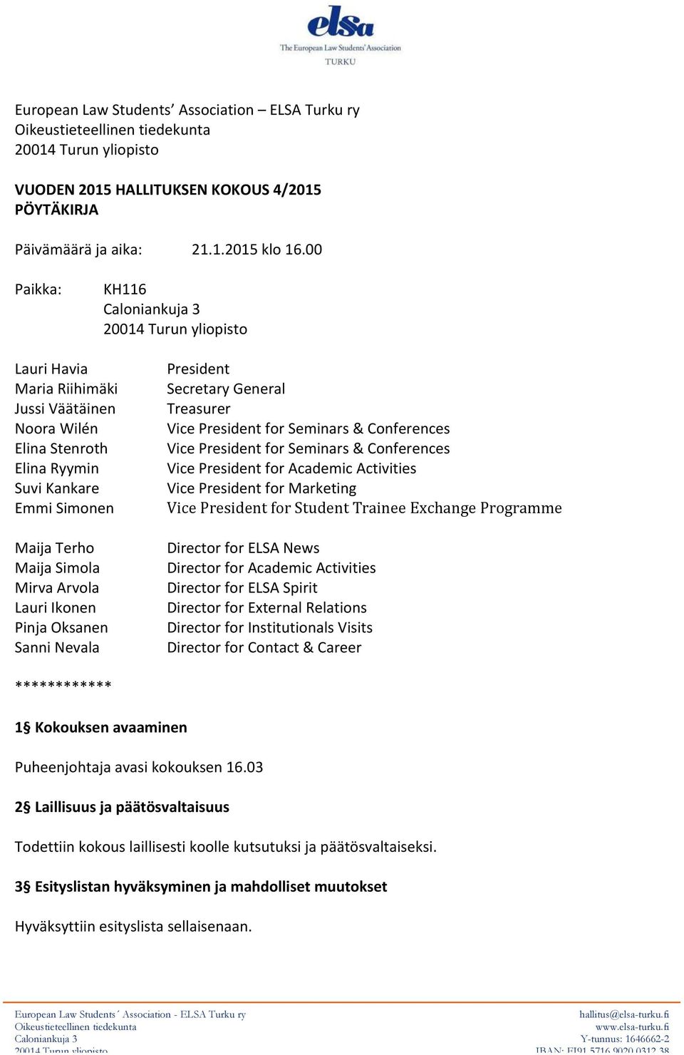 Arvola Lauri Ikonen Pinja Oksanen Sanni Nevala President Secretary General Treasurer Vice President for Seminars & Conferences Vice President for Seminars & Conferences Vice President for Academic