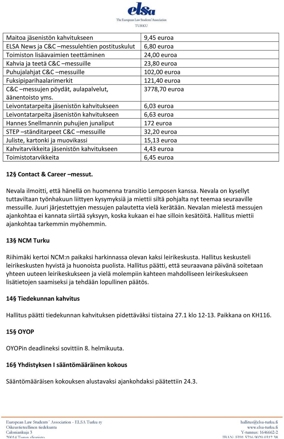 Leivontatarpeita jäsenistön kahvitukseen Leivontatarpeita jäsenistön kahvitukseen Hannes Snellmannin puhujien junaliput STEP ständitarpeet C&C messuille Juliste, kartonki ja muovikassi